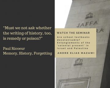 Watch the seminar: “Are school textbooks decolonisable? Entanglements of the ‘colonial present’ in Israel and Palestine” by André Elias Mazawi